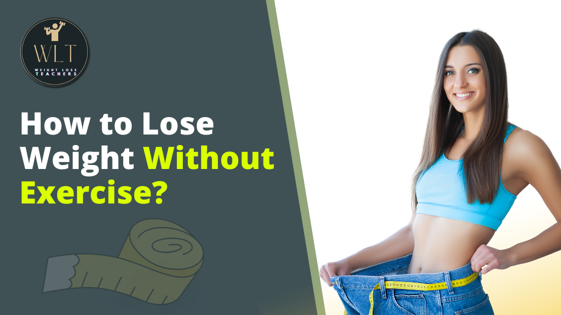 How to Lose Weight Without Exercise? - Weight Loss Teachers