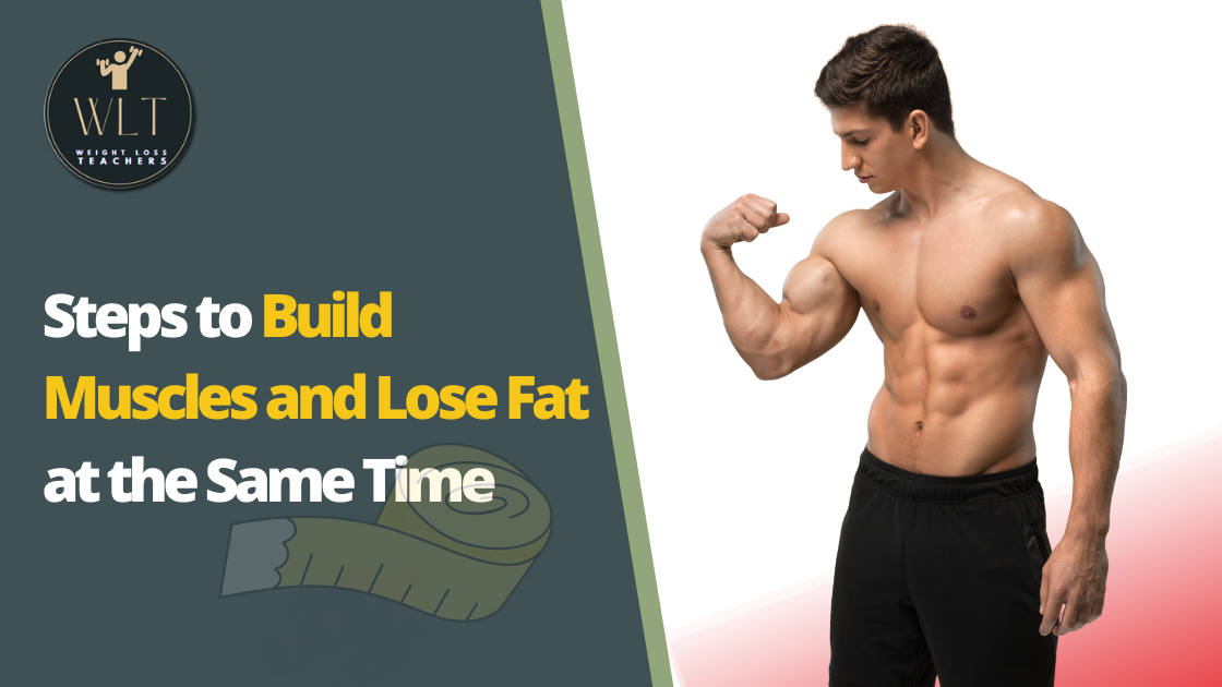 Steps to Build Muscles and Lose Fat at the Same Time