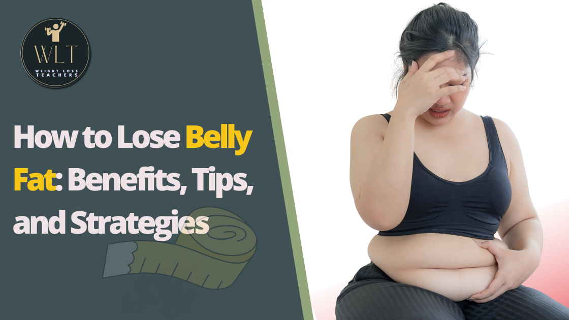 How to Lose Belly Fat: Benefits, Tips, and Strategies