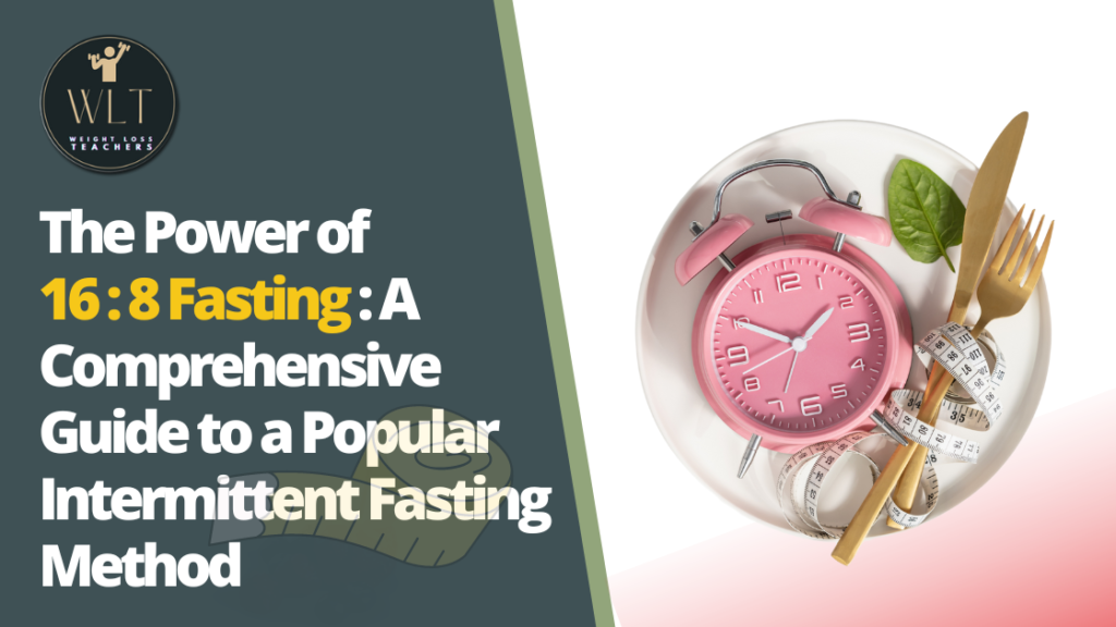 The Power of 16:8 Fasting: A Comprehensive Guide to a Popular Intermittent Fasting Method