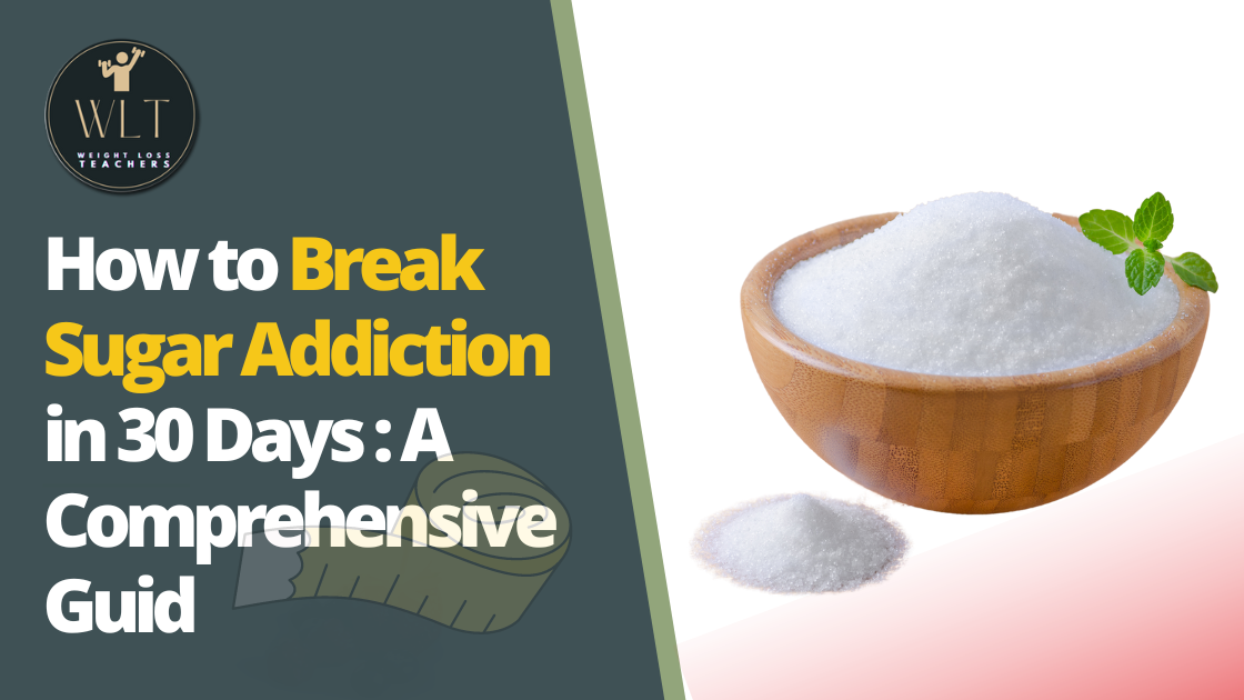 How to Break Sugar Addiction in 30 Days: A Comprehensive Guide