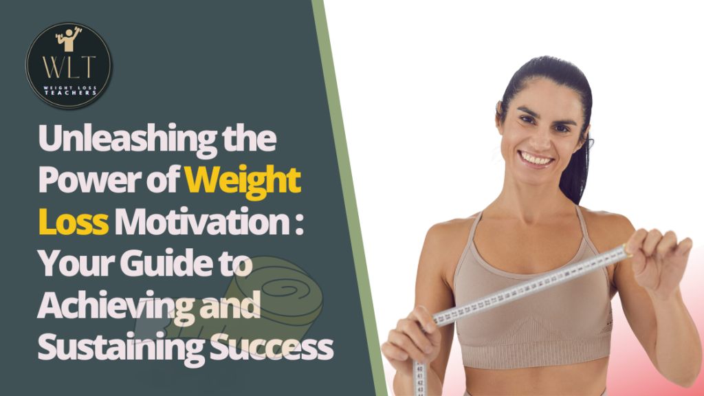 Unleashing the Power of Weight Loss Motivation: Your Guide to Achieving and Sustaining Success