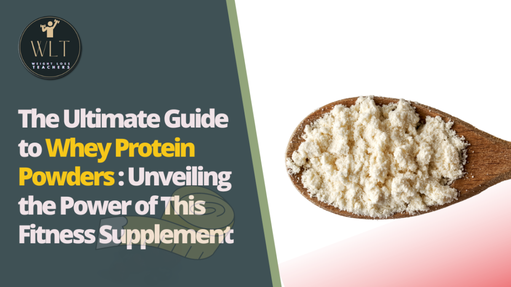 The Ultimate Guide to Whey Protein Powders: Unveiling the Power of This Fitness Supplement