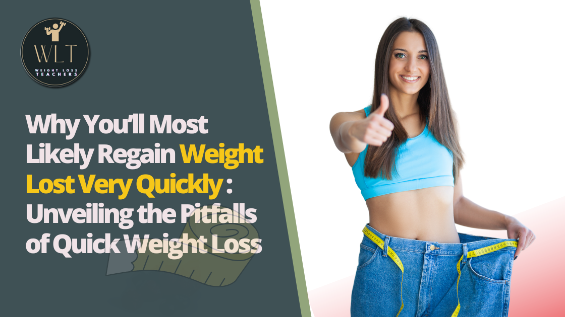 Why You'll Most Likely Regain Weight Lost Very Quickly: Unveiling the Pitfalls of Quick Weight Loss