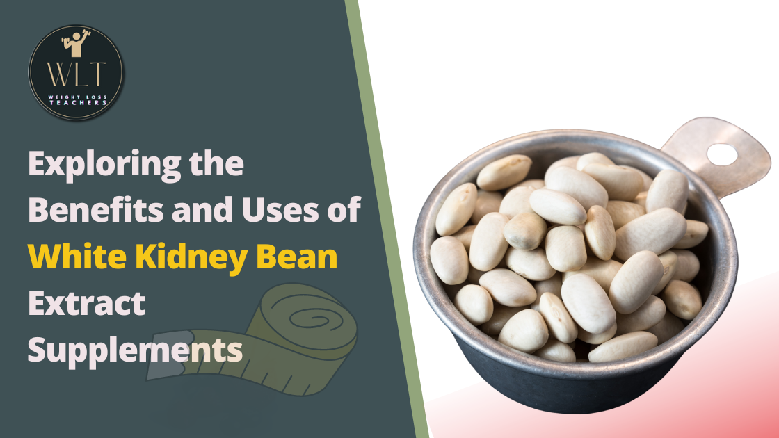 Exploring the Benefits and Uses of White Kidney Bean Extract Supplements