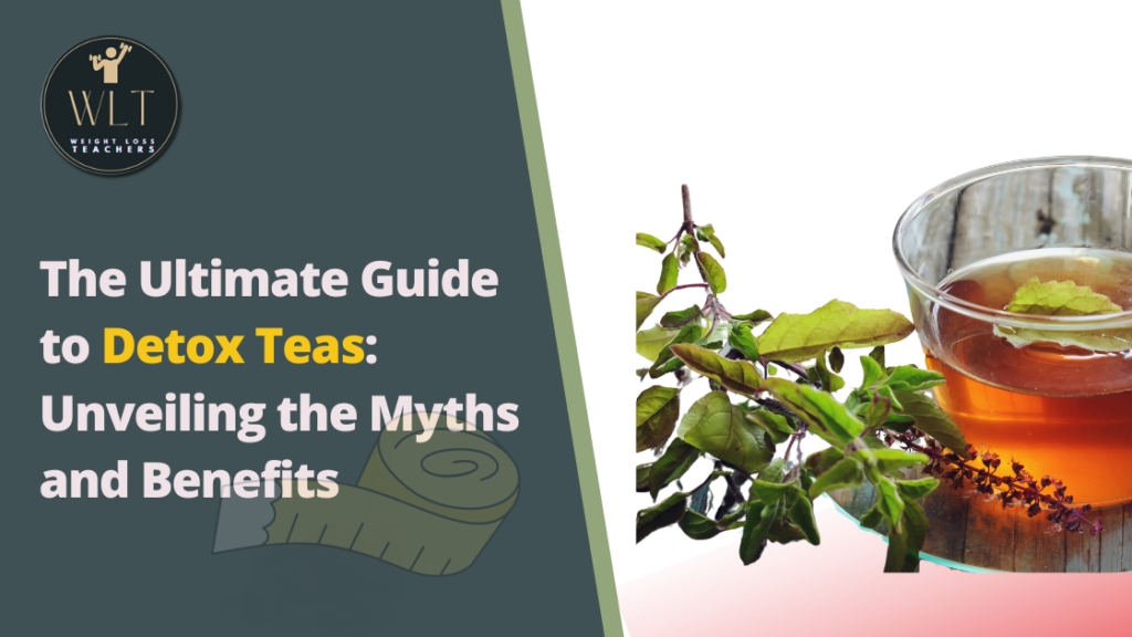 The Ultimate Guide to Detox Teas: Unveiling the Myths and Benefits