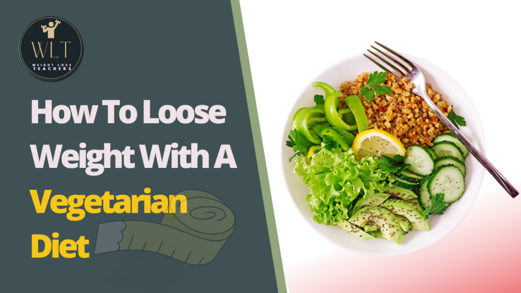 How To Loose Weight With A Vegetarian Diet