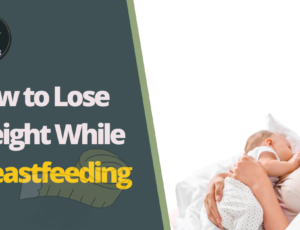 How to Lose Weight While Breastfeeding