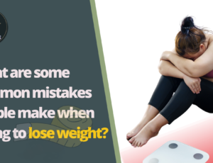 What are Some Common Mistakes People Make When Trying to Lose Weight?