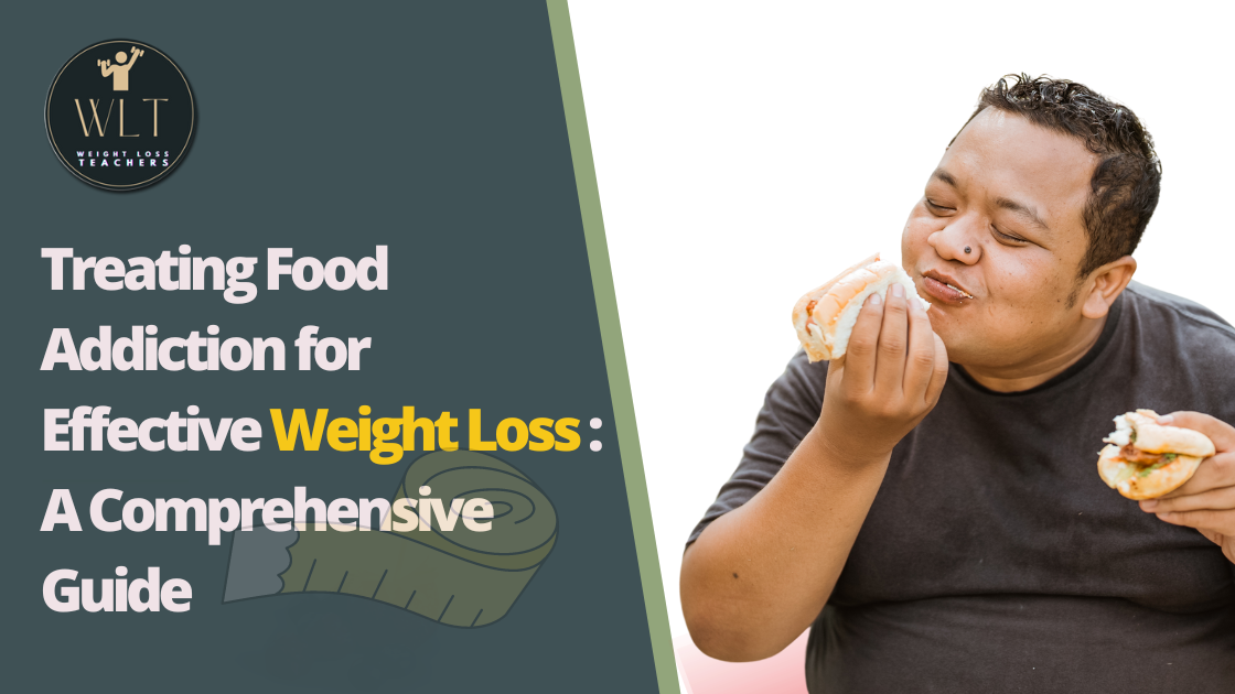 Treating Food Addiction for Effective Weight Loss: A Comprehensive Guide