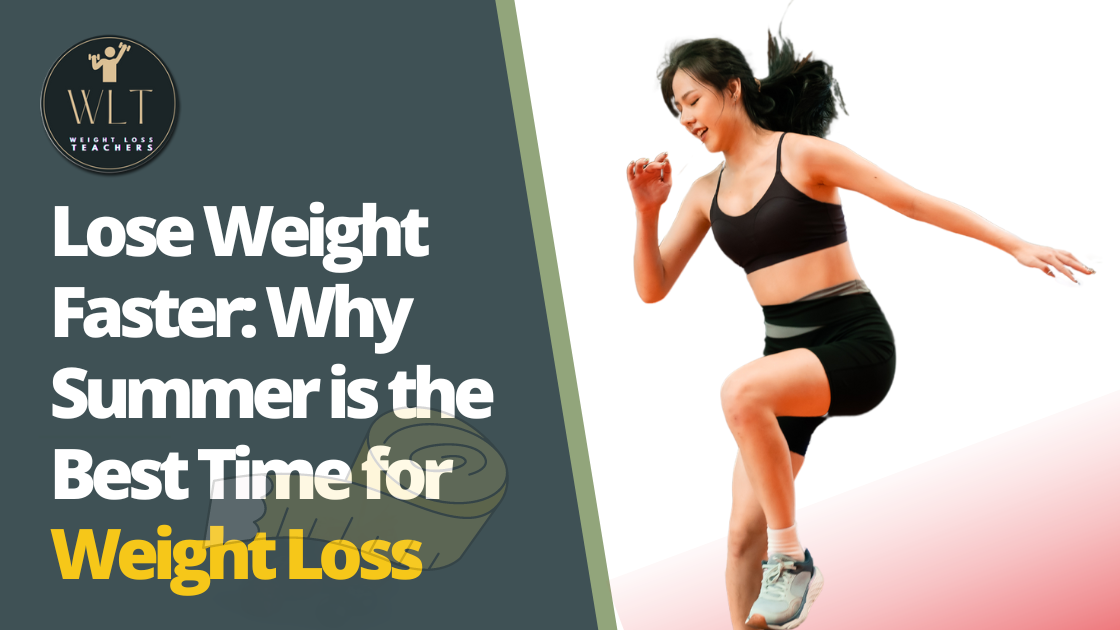 Lose Weight Faster: Why Summer is the Best Time for Weight Loss