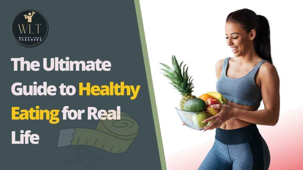 The Ultimate Guide to Healthy Eating for Real Life