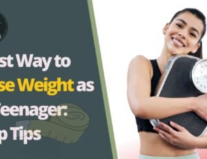 Best Way to Lose Weight as a Teenager: Top Tips